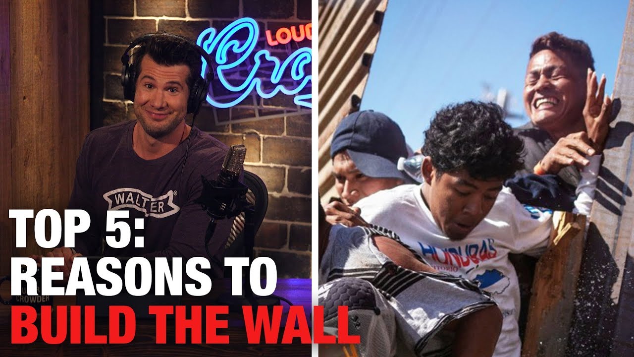 5 Reasons to Build the Wall! | Louder With Crowder