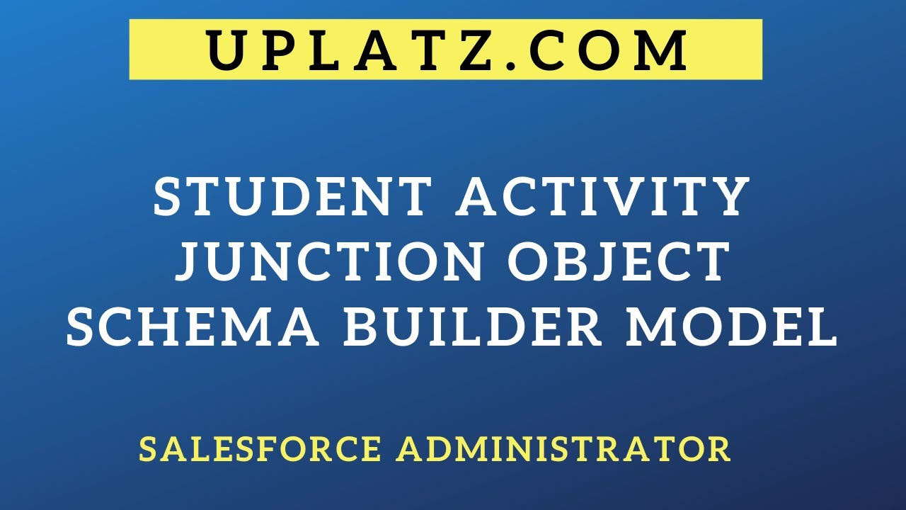 Student Activity & Junction Object | Schema Builder overview | Salesforce Administrator | Uplatz