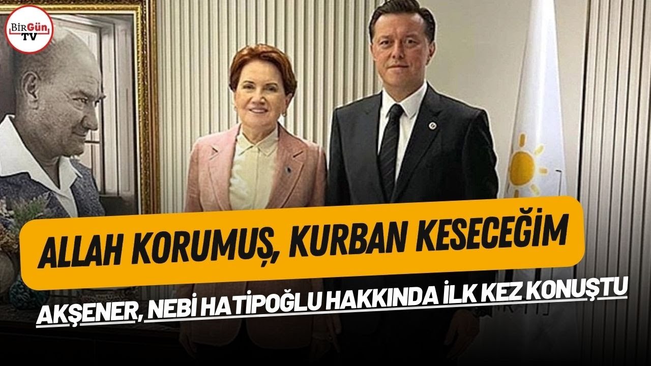 Meral Akşener, Nebi Hatipoğlu hakkında ilk kez konuştu: 