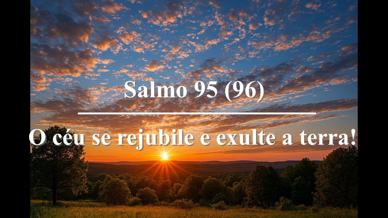 Salmo 95 (96) - Cantado "O Céu se rejubile e exulte a terra!"