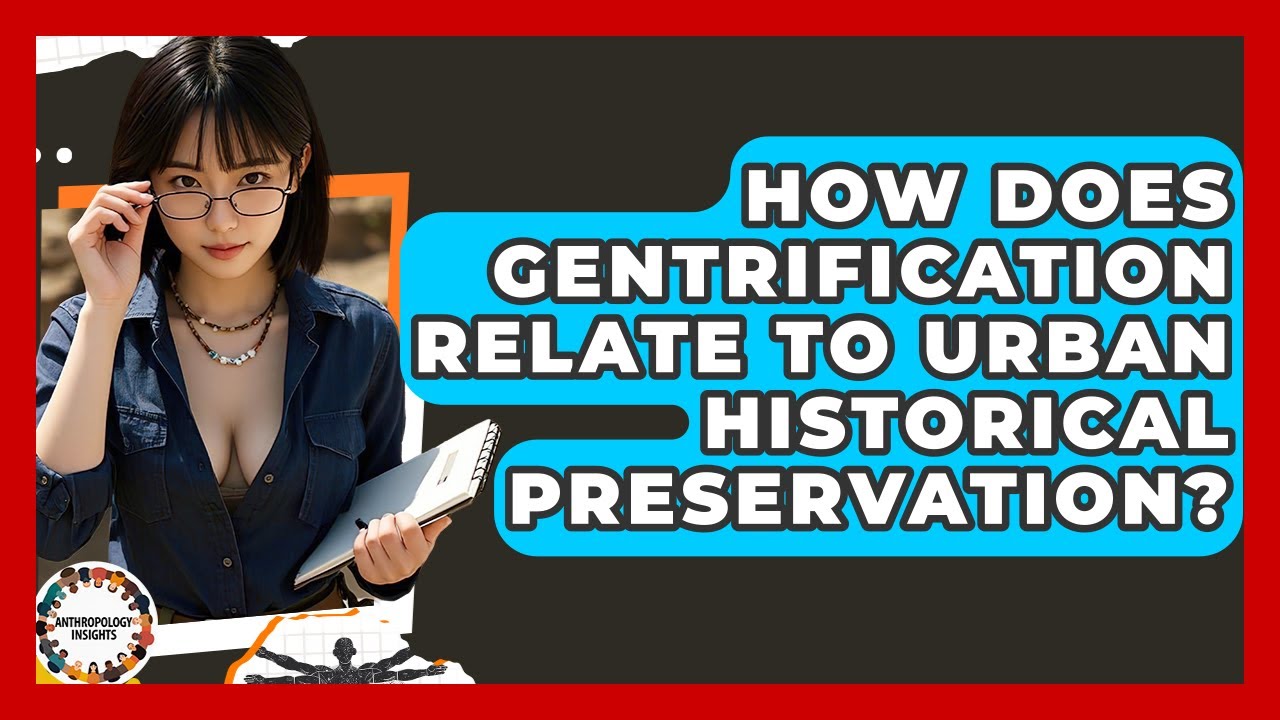 How Does Gentrification Relate To Urban Historical Preservation? - Anthropology Insights