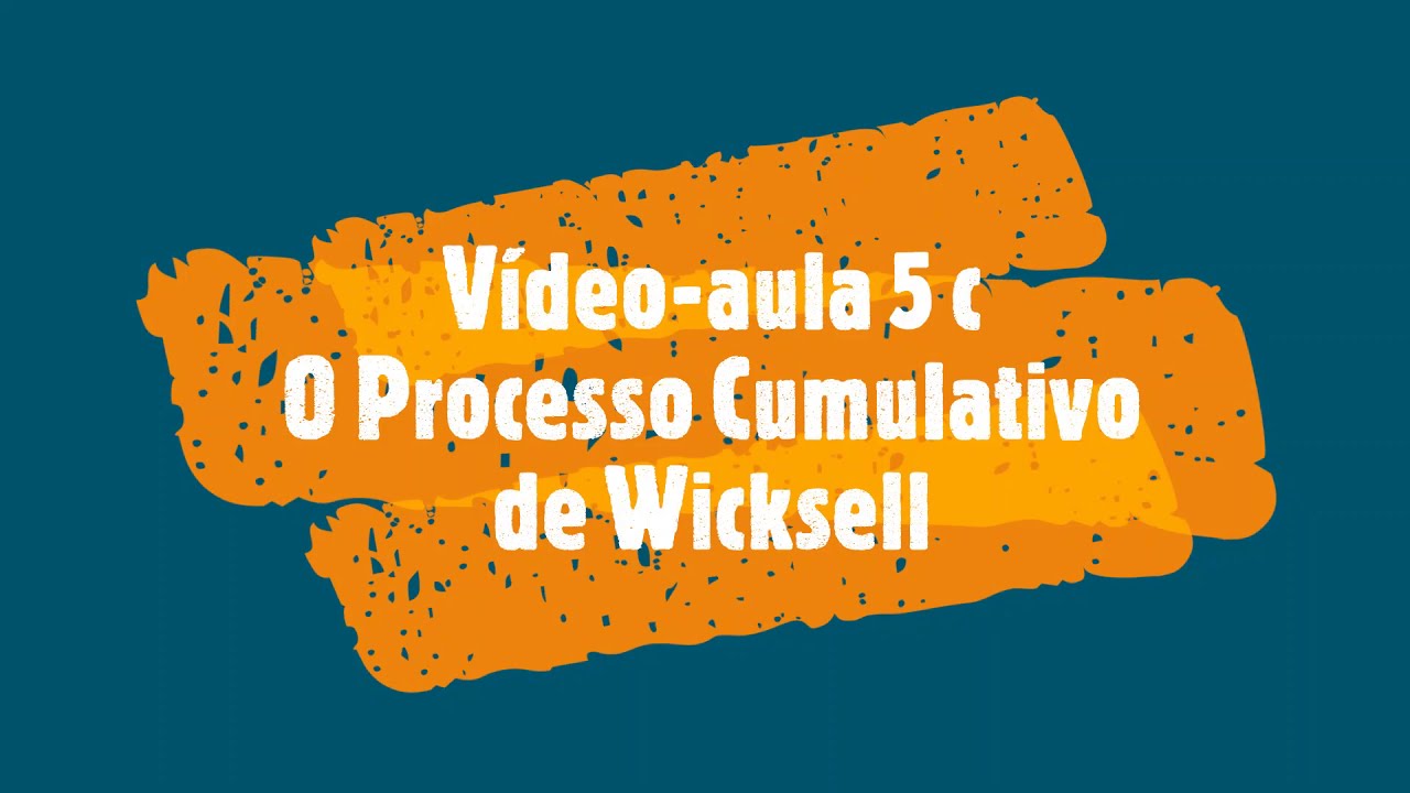 V&iacute;deo Aula 5c Processo Cumulativo de Wicksell