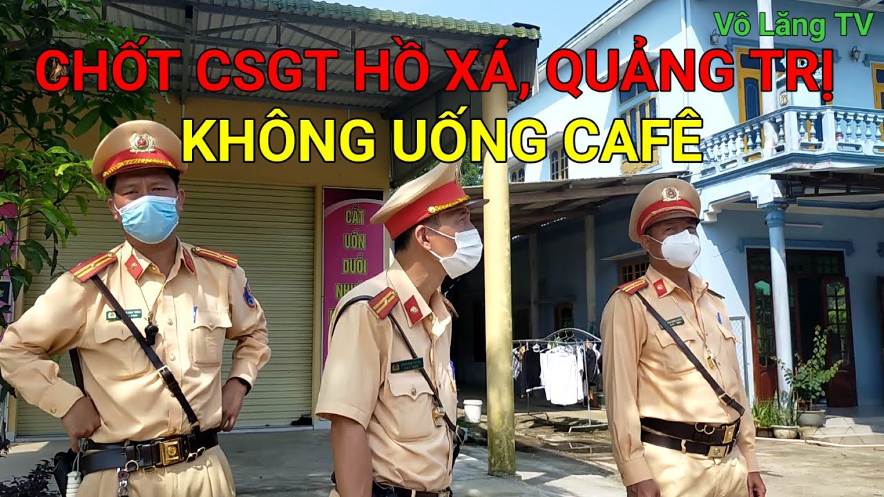 CHỐT CSGT HỒ XÁ, QUẢNG TRỊ, KHÔNG UỐNG CAFÊ