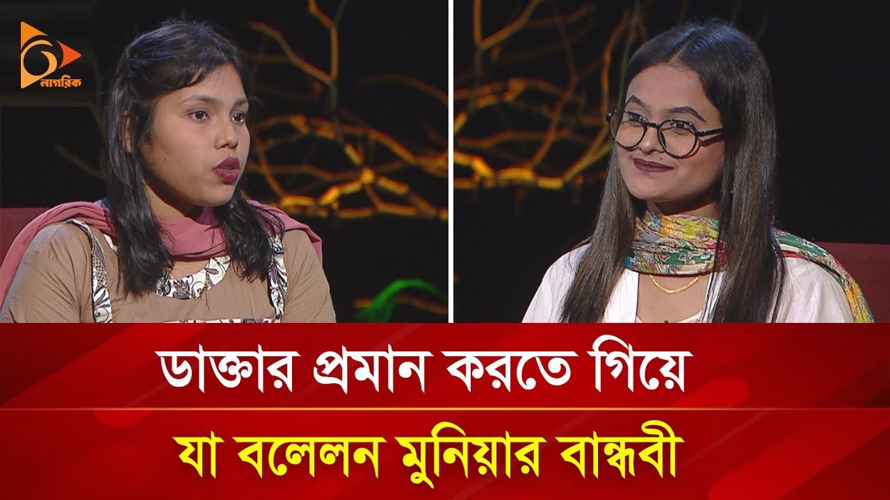ভাইরাল মুনিয়ার বান্ধবীর দাবি, মেডিকেলে ‘বিএসসি’ পড়ছেন মুনিয়া! | Nagorik TV Special