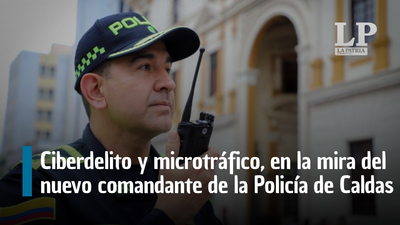 El ciberdelito y el microtráfico, en la mira del nuevo comandante de la Policía de Caldas