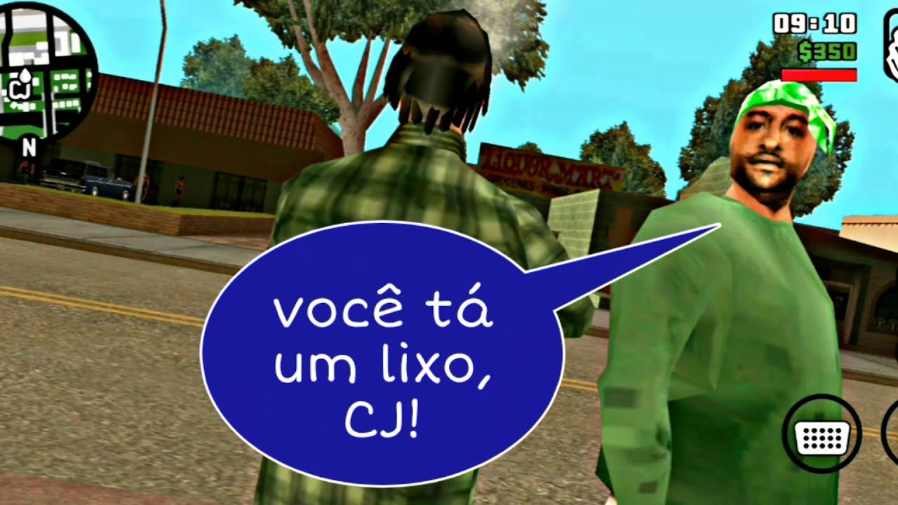 Olha o que os caras da Groove Street falam pro CJ no começo do jogo