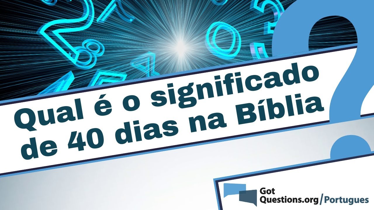 Qual &eacute; o significado de &ldquo;40 dias&rdquo; na B&iacute;blia?