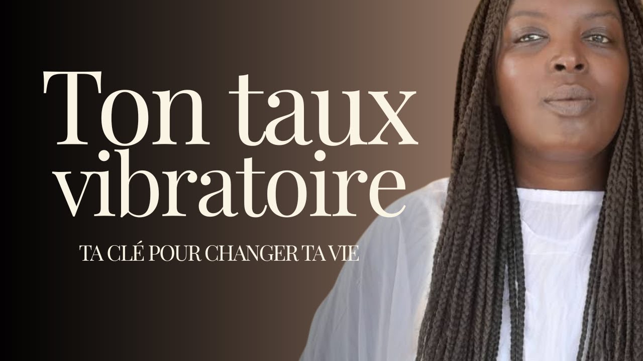Changer ton taux vibratoire : comment et pourquoi?