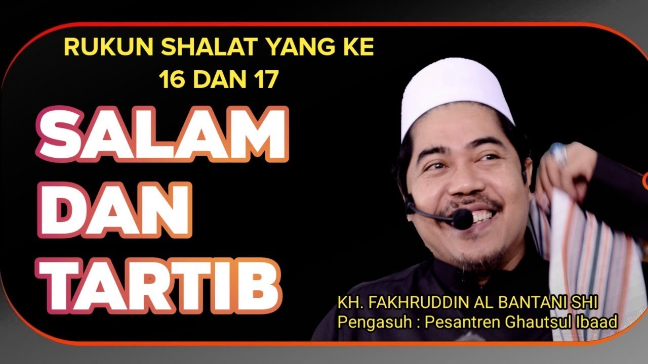 #12 Rukun Shalat ke 16 Salam dan 17 Tartib || || KH. Fakhruddin Al Bantani Shi