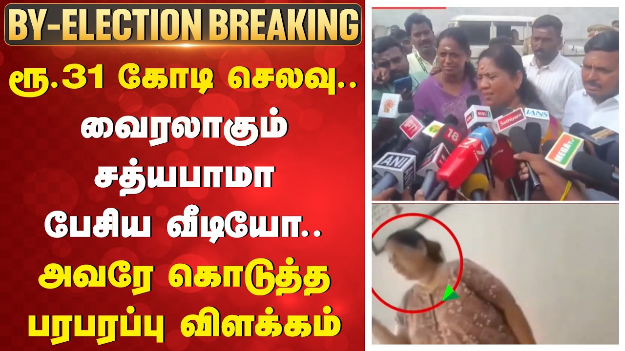 By election | ரூ.31 கோடி செலவு.. வைரலாகும் சத்யபாமா பேசிய வீடியோ.. அவரே கொடுத்த பரபரப்பு விளக்கம்