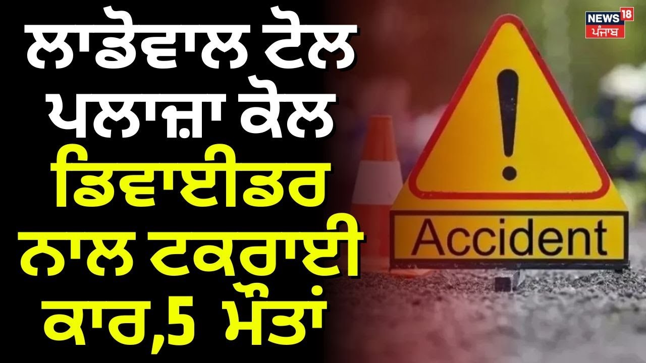 Ladowal Toll Plaza ਕੋਲ ਡਿਵਾਈਡਰ ਨਾਲ ਟਕਰਾਈ ਕਾਰ,5  ਮੌਤਾਂ | Road Accident  | N18V