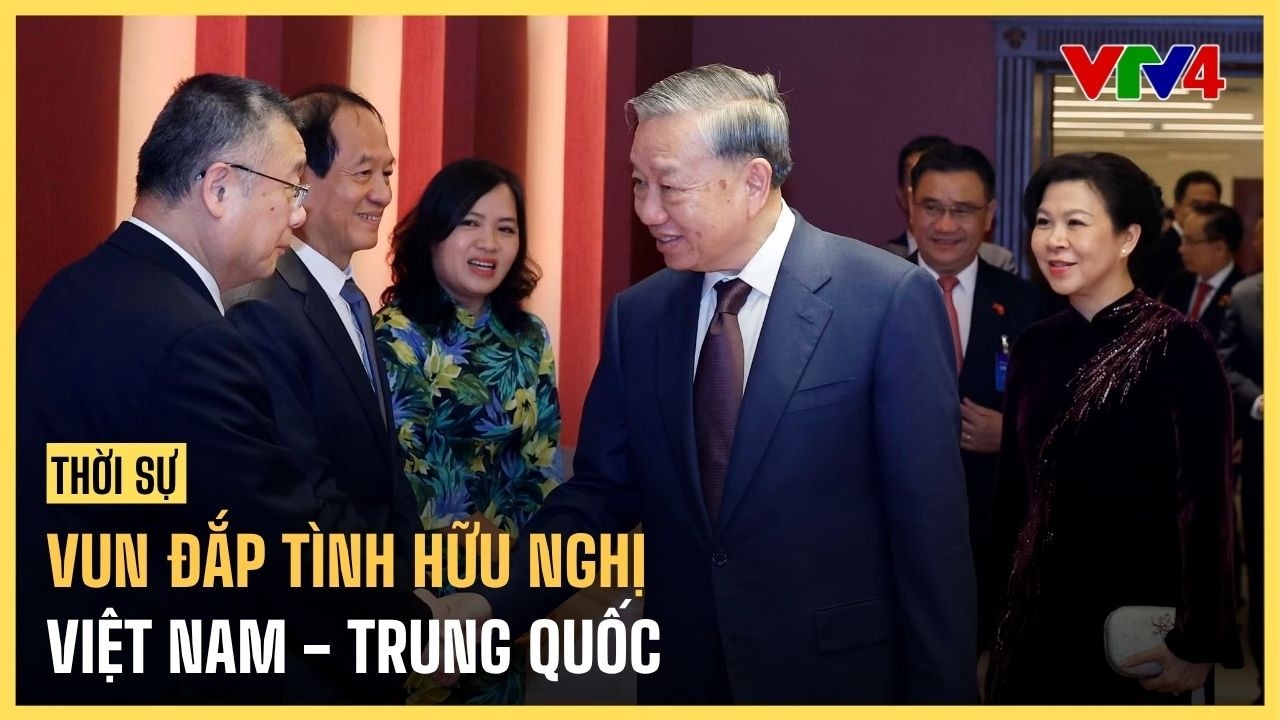 Vun đắp t&igrave;nh hữu nghị Việt Nam - Trung Quốc | VTV4