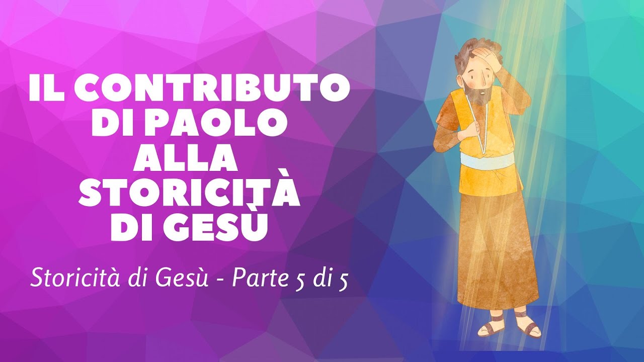 🟢STORICITÀ DI GESÙ CRISTO  (Parte 5/5) - Il contributo di Paolo alla storicità di Gesù