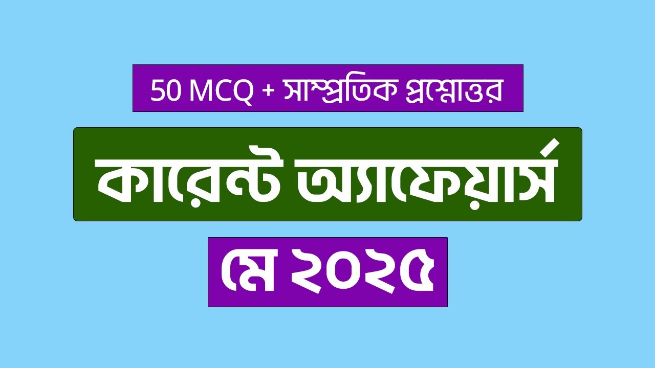 Current Affairs May 2025 || কারেন্ট অ্যাফেয়ার্স মে ২০২৫ || ৫০ এমসিকিউ || সাম্প্রতিক প্রশ্নোত্তর