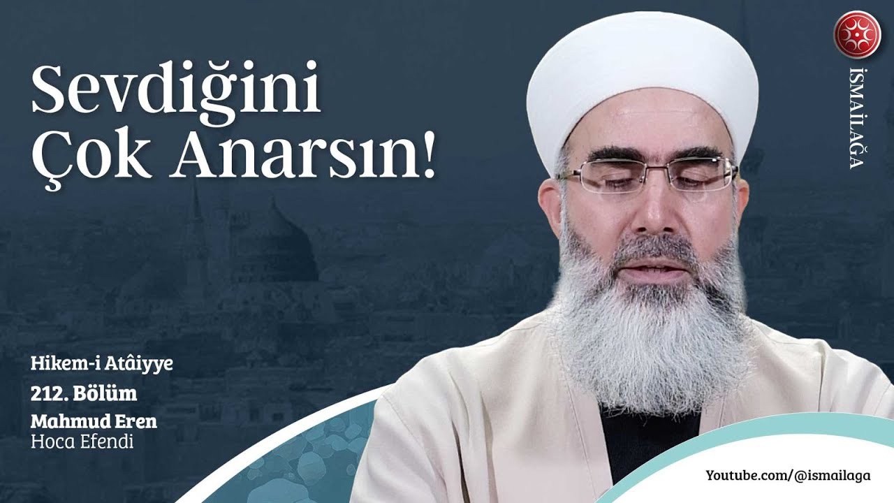 Hikem-i Atâiyye 212: Sevdiğini Çok Anarsın! – Mahmud Eren Hoca Efendi @ismailagacom