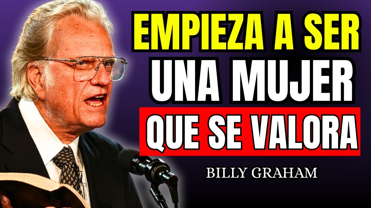 Aprender a Ser Una Mujer Que Sabe Su Valor y No Acepta Menos - Billy Graham
