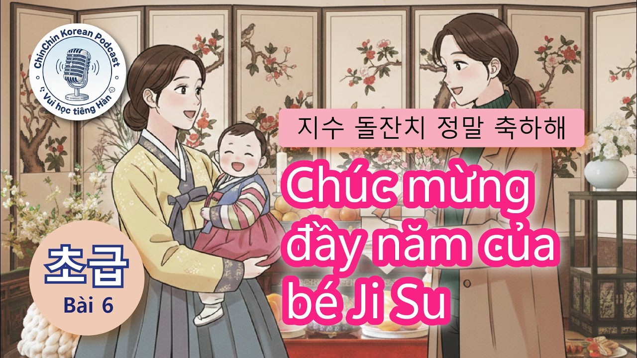 Tiếng Hàn sơ cấp | Bài 6: Mừng đầy năm của bé| Giao tiếp tiếng Hàn | 12 câu thoại ứng xử cấp tốc
