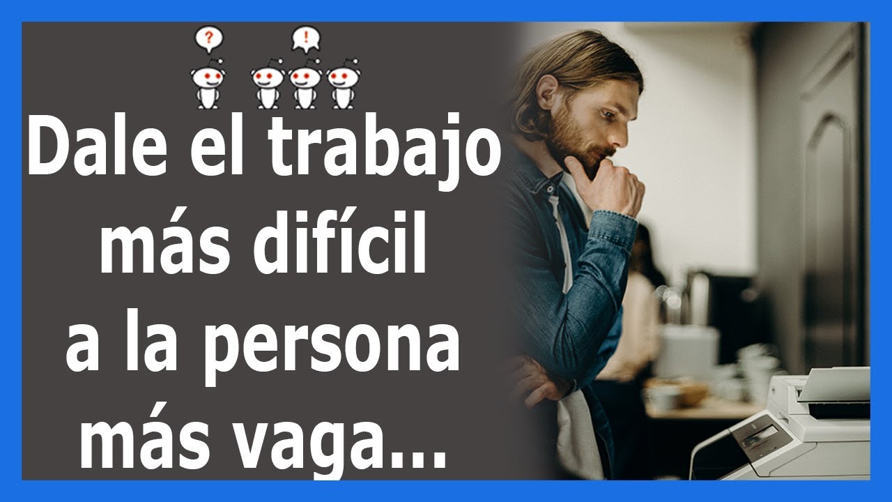 Da el trabajo más difícil al más vago, y encontrará una manera fácil de hacerlo (Reddit/AskReddit)