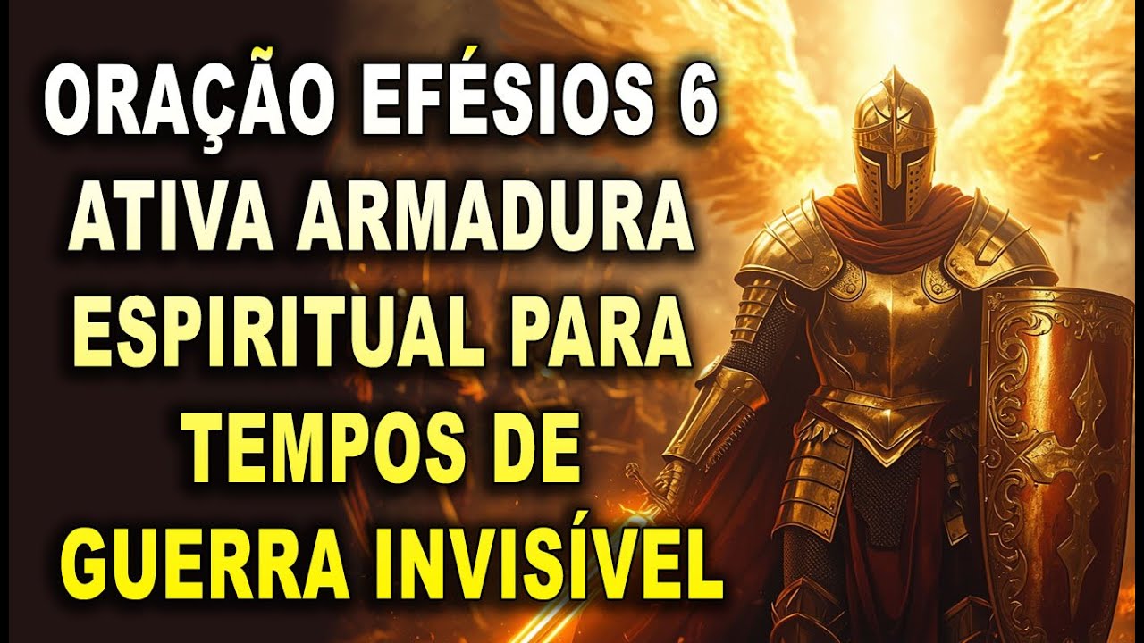 Oração Efésios 6 Ativa a Armadura Espiritual Para Tempos de Guerra Invisível