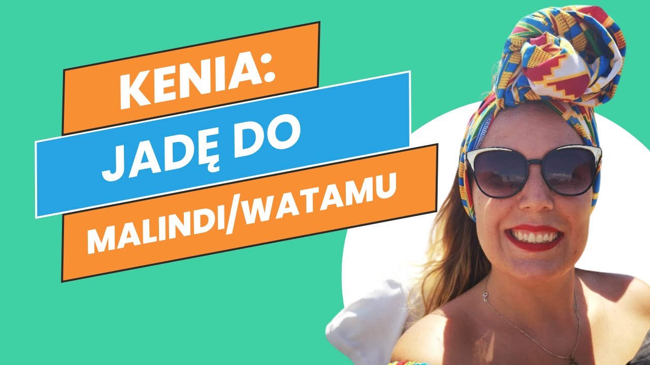 KENIA : JADĘ DO MALINDI/WATAMU (co zobaczyć w pobliżu?)