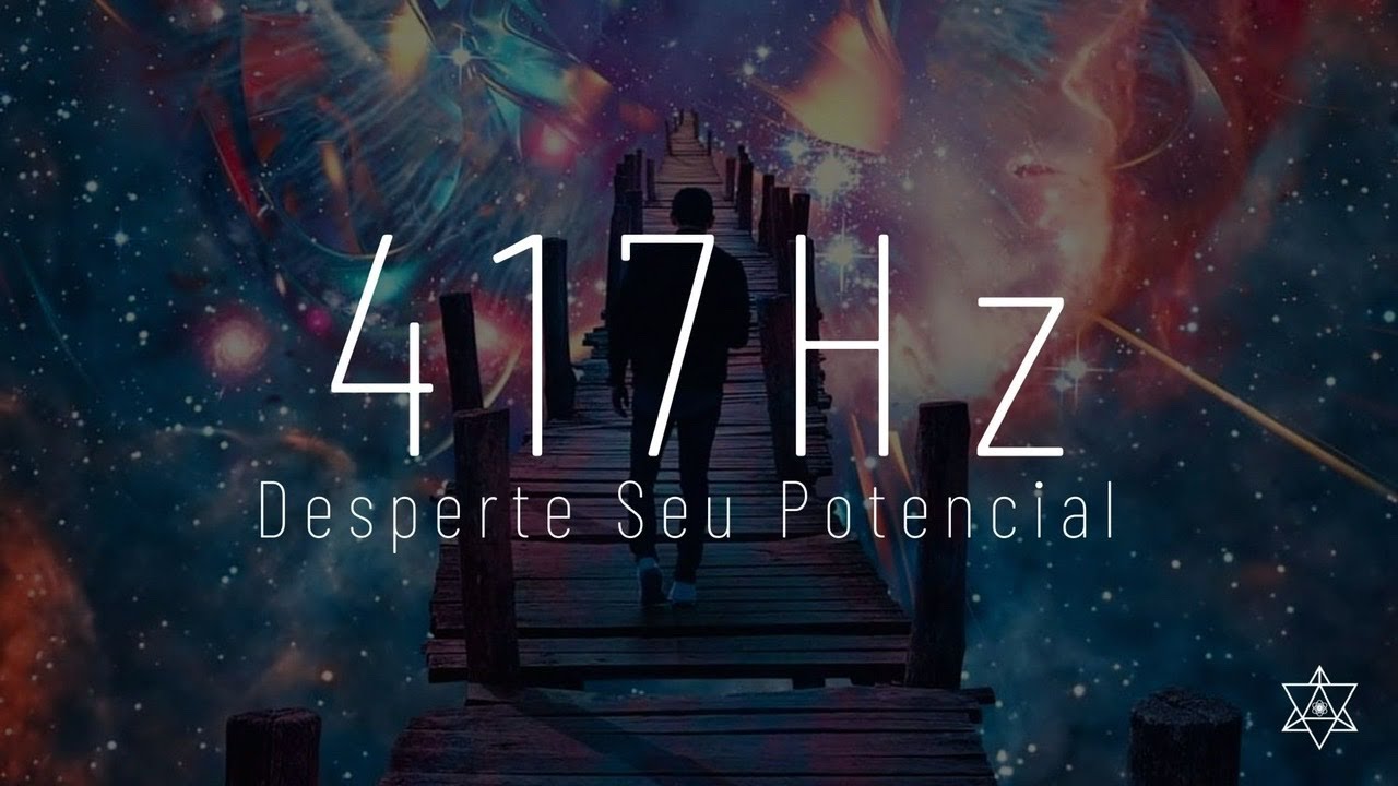 417 Hz - Solfeggio | Desperte Seu Potencial Para Realizar as Mudan&ccedil;as na Sua Vida