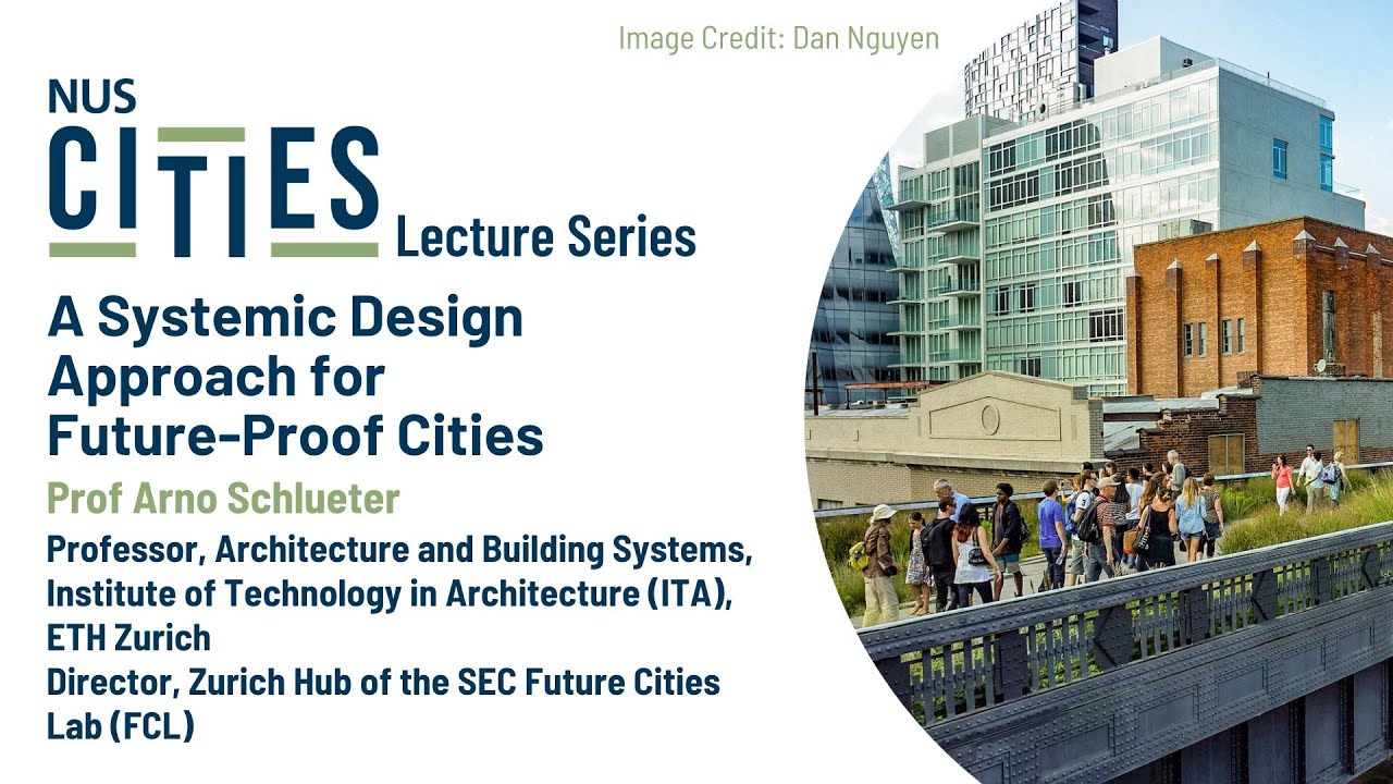 NUS Cities Lecture Series: A Systemic Design Approach for Future-Proof Cities