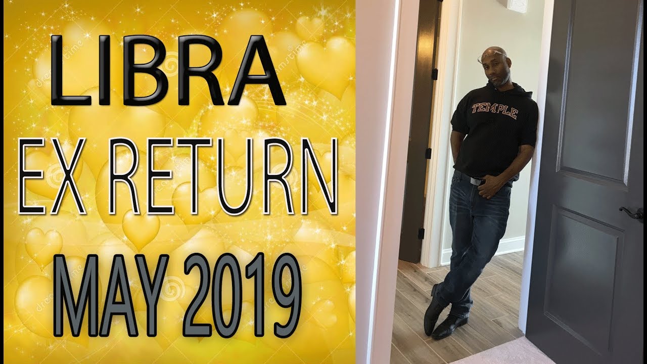 Libra, EX RETURNS LOVE SOULMATE READINGS MAY 2019