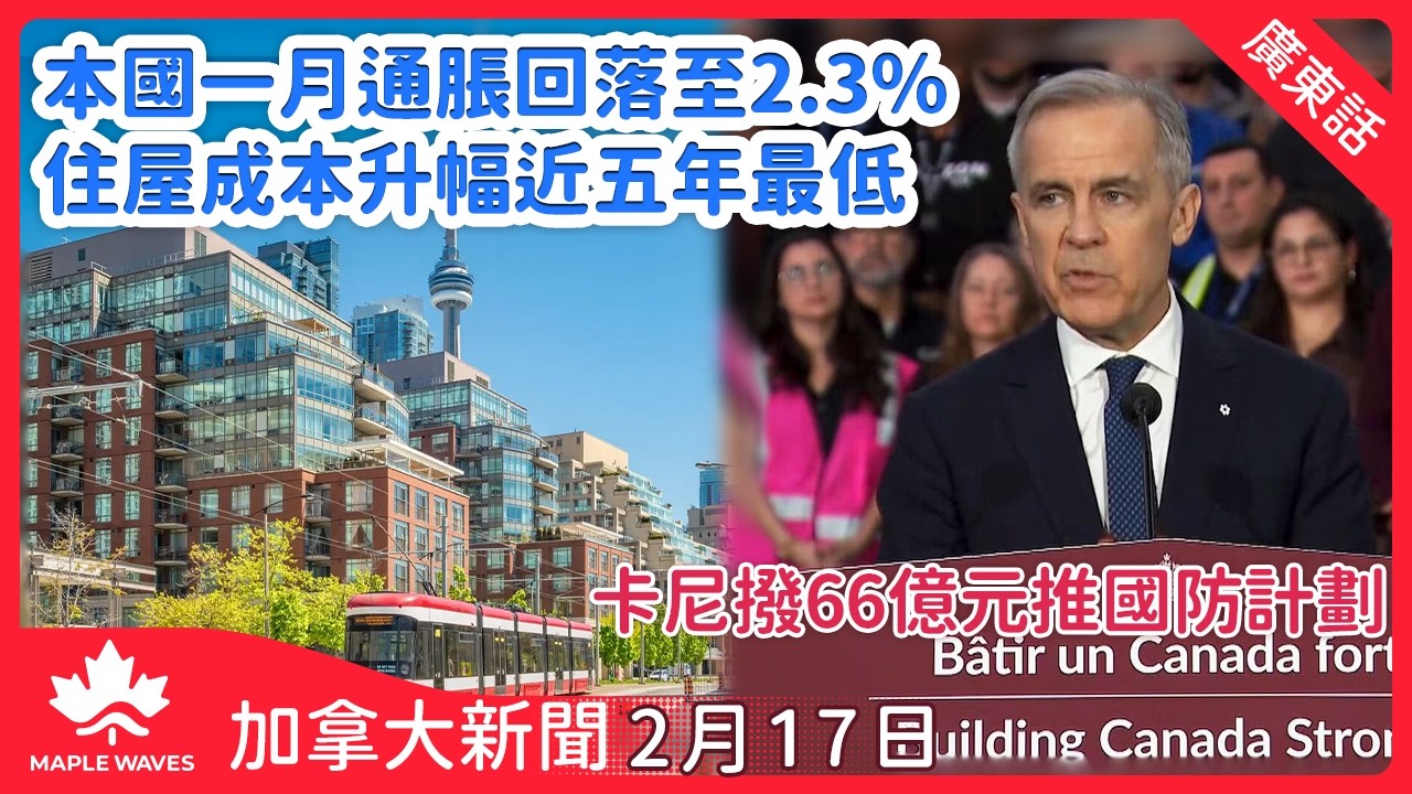 【加拿大新聞 2月17日】本國一月通脹回落至2.3% 住屋成本升幅近五年最低| 卡尼撥66億元推國防計劃| 安省一月房屋動工量按年升12% 結束多年跌勢| 北約克住宅倫常持刀傷人案 四名親屬受傷