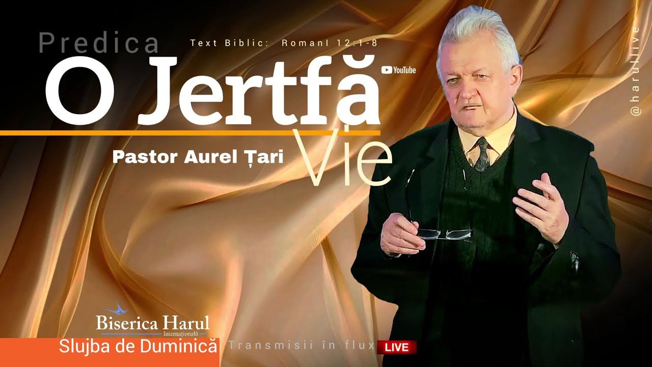 O Jertfă Vie | Pastor Aurel Țari - Romani 12:1-8