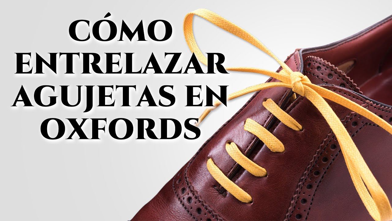 Cómo entrelazar agujetas en oxfords y zapatos de vestir de la forma adecuada y qué evitar
