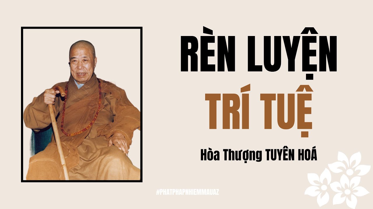 RÈN LUYỆN TRÍ TUỆ | HÒA THƯỢNG TUYÊN HÓA KHAI THỊ | PHẬT PHÁP NHIỆM MẦU