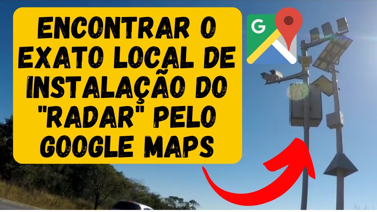 ENCONTRAR O EXATO LOCAL DE INSTALAÇÃO DO "RADAR" PELO GOOGLE MAPS