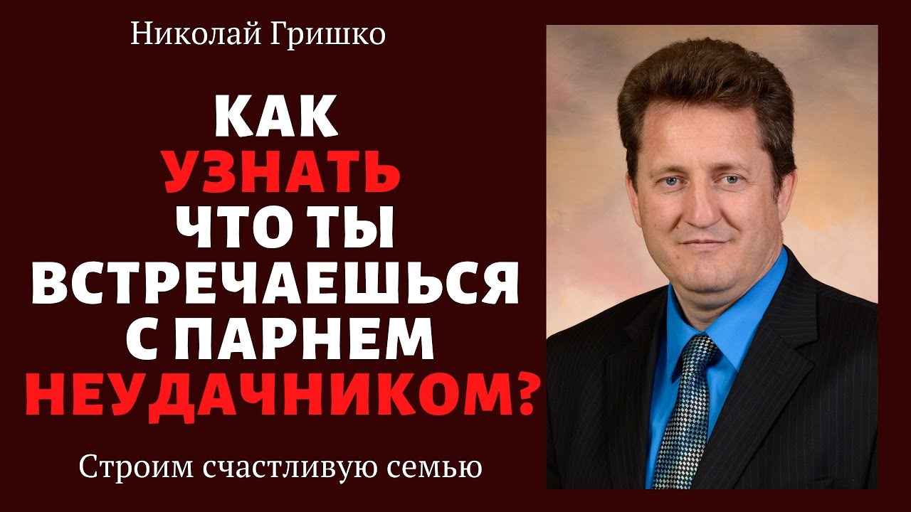 Как узнать что ты встречаешься с парнем неудачником?   п. Николай Гришко, ц. Вифлеем, г. Спокен.