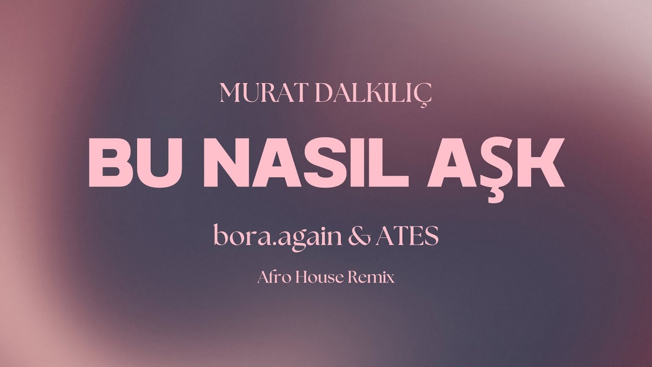 Murat Dalkılıç - Bu Nasıl Aşk (bora.again & ΛTES Remix) [AFRO HOUSE]