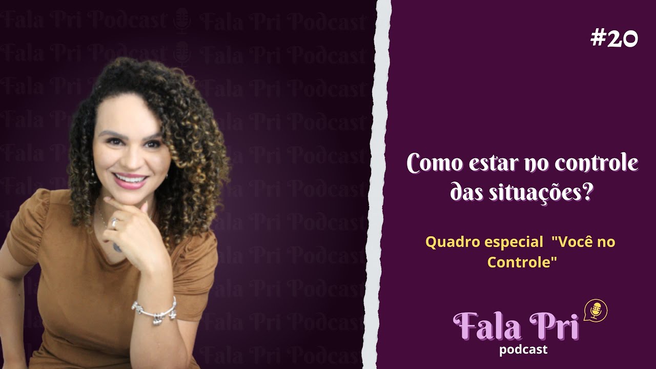 COMO ESTAR NO CONTROLE DAS SITUA&Ccedil;&Otilde;ES? | FALA PRI PODCAST #20
