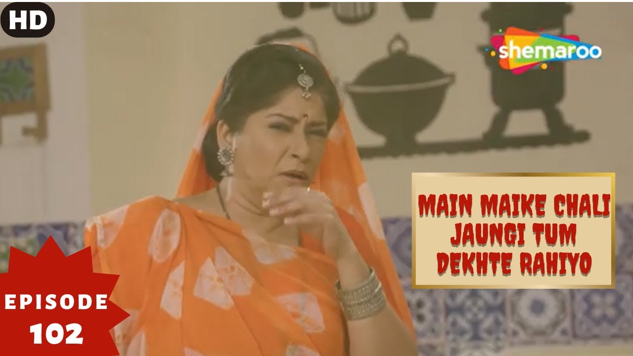 Main Maike Chali Jaungi Tum Dekhte Rahiyo- Episode 102 | Full Episode | Hindi Romance. Drama. Serial