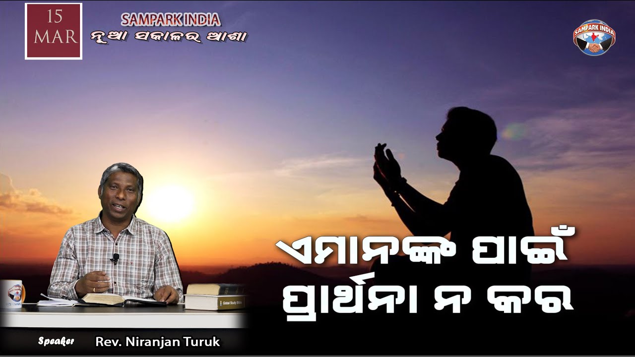 ଏମାନଙ୍କ ପାଇଁ ପ୍ରାର୍ଥନା ନ କର | ନୂଆ ସକାଳର ଆଶା | REV. NIRANJAN TURUK | SAMPARK INDIA