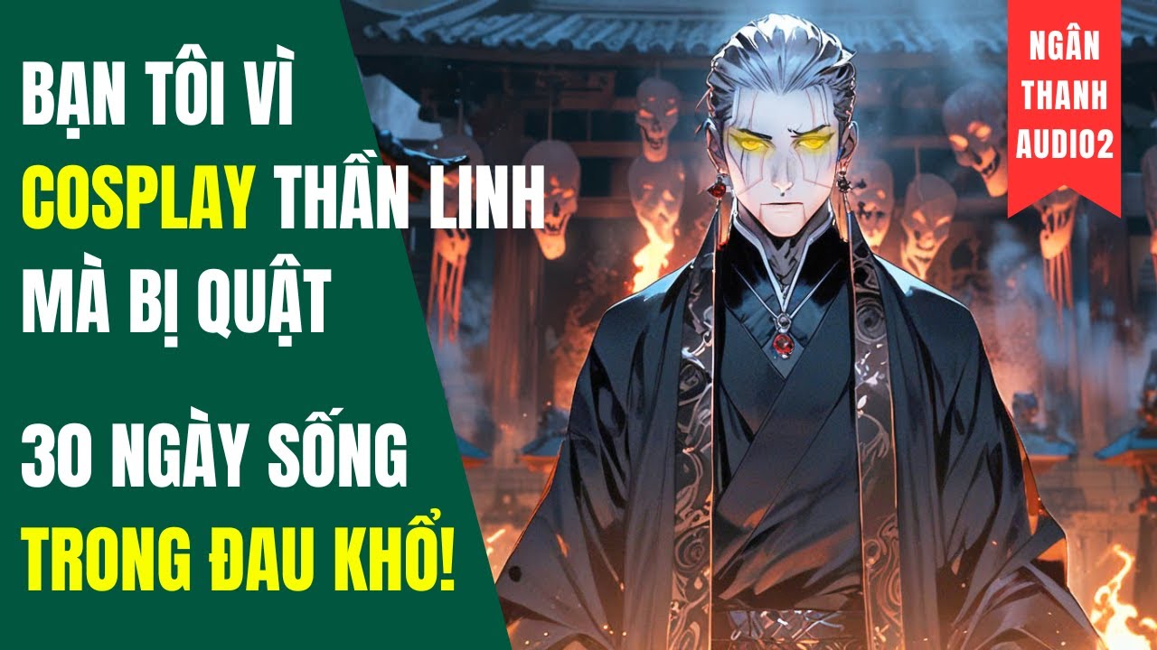 BẠN TÔI VÌ COSPLAY THẦN LINH MÀ BỊ QUẬT, 30 NGÀY SỐNG TRONG ĐAU KHỔ | TRUYỆN AUDIO | KINH DỊ