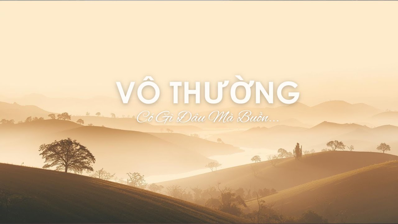 Vô Thường | Có Gì Đâu Mà Buồn, Rồi Mọi Thứ Sẽ Qua