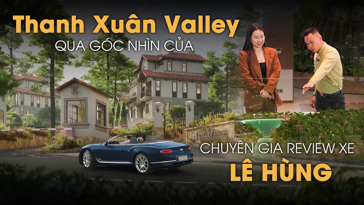 Toàn cảnh Dự án Thanh Xuân Valley cùng Chuyên gia Review xe Lê Hùng