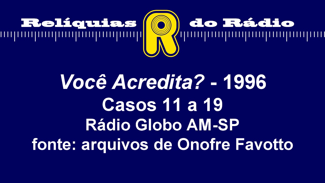 Você Acredita? - casos 11 a 19 - jun/1996 (Rádio Globo AM-SP)