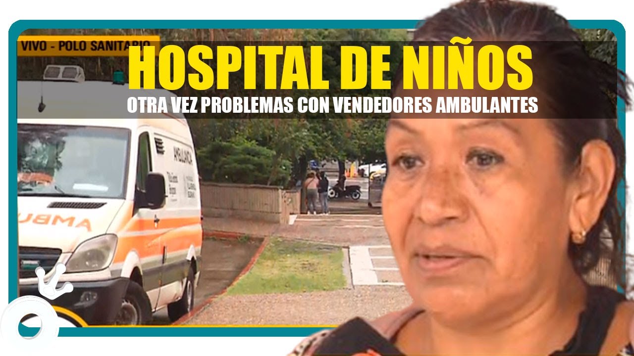 HOSPITAL DE NIÑOS otra vez problemas con vendedores ambulantes