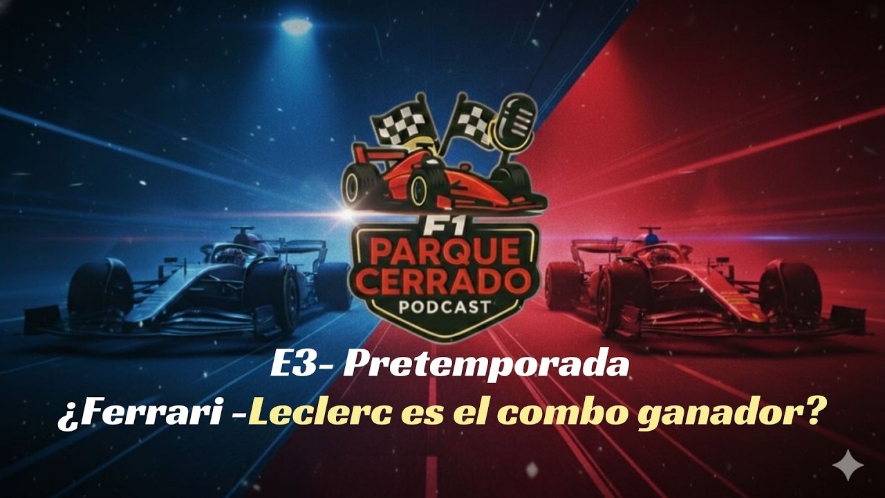 PARQUE CERRADO F1: EPISODIO 3 ¿FERRARI - LECLERC ES EL COMBO GANADOR?