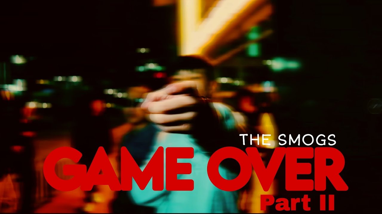 GAME OVER  Part II - SMOGS ft. CHOGO