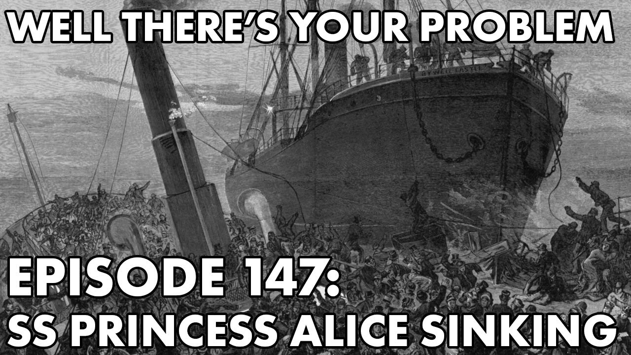 Well There's Your Problem | Episode 147: SS Princess Alice Sinking