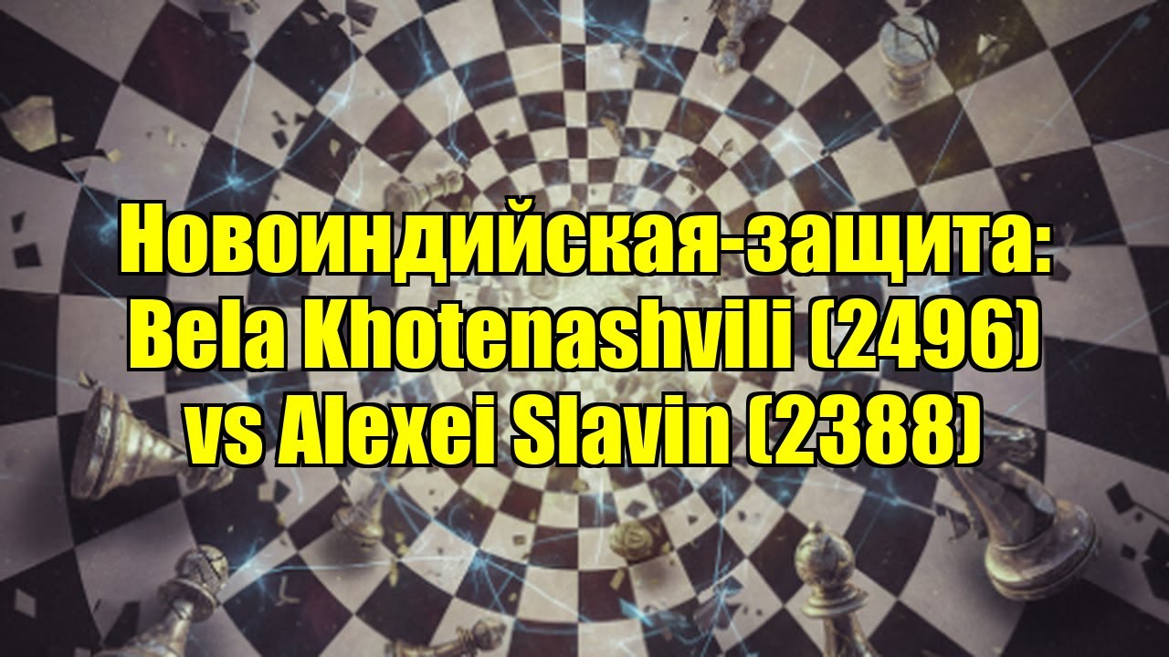 Новоиндийская-защита: Bela Khotenashvili (2496) vs Alexei Slavin (2388)