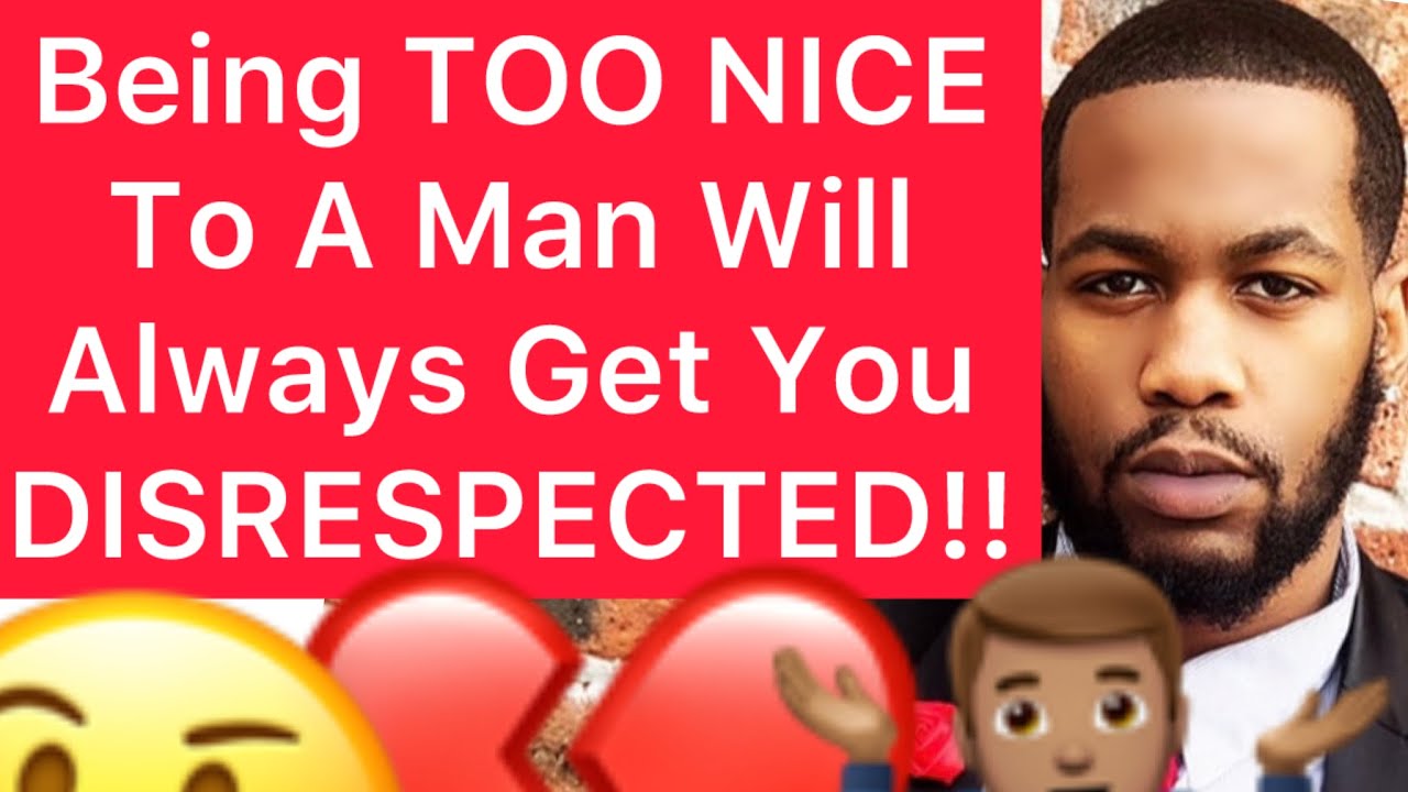 Being TOO NICE To A Man Gets You DISRESPECTED Every Time!! (Stop Being DESPERATE)