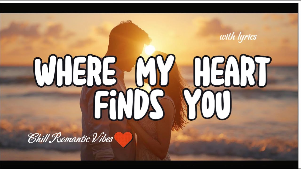 Where My Heart Finds You – Romantic Love Song | Chill Romantic Vibes