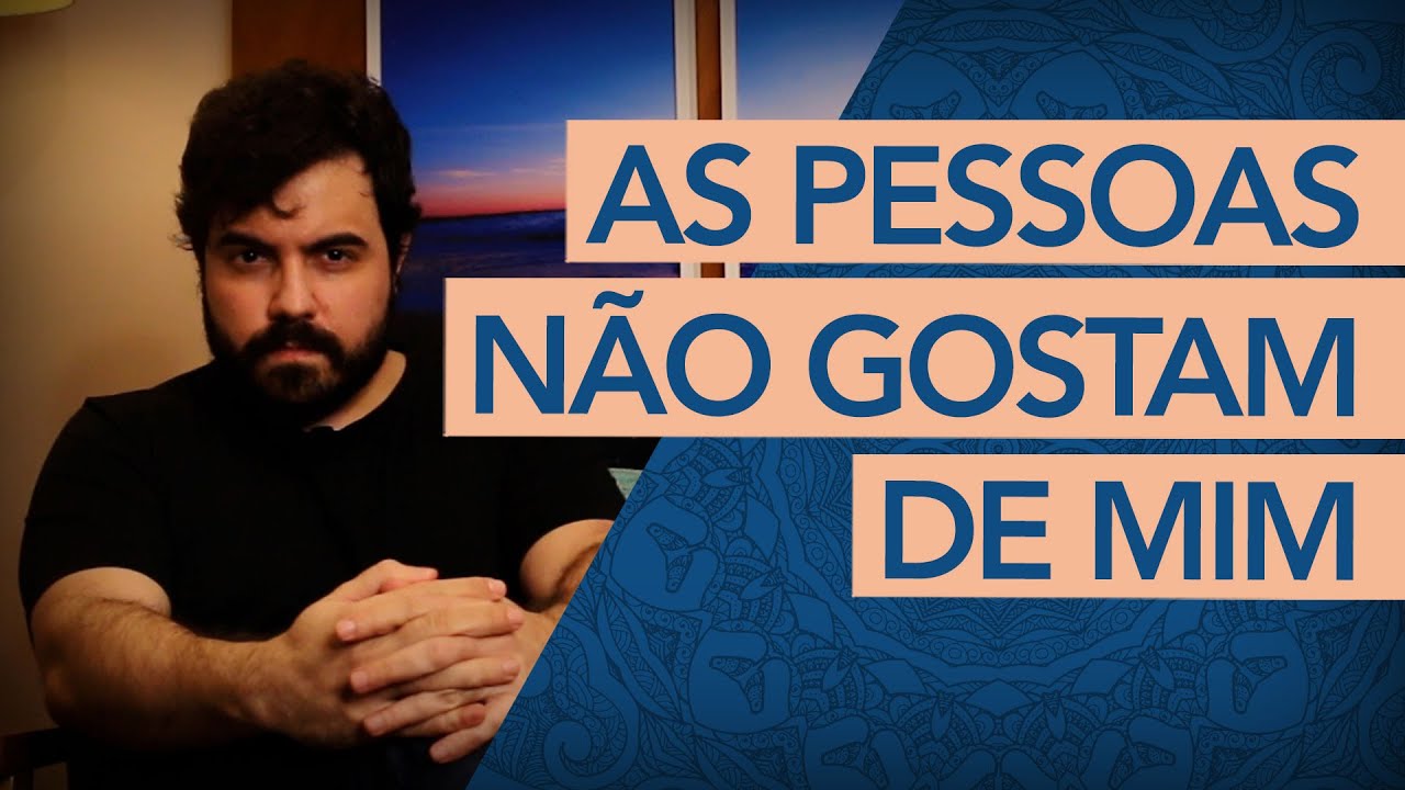 “As pessoas não gostam de mim. O que fazer?