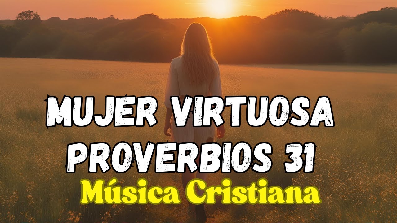 Proverbios 31 Mujer Virtuosa 🎶 | Música Cristiana - Adoración |Canciones Para Adorar a Dios